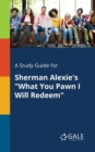 A Study Guide for Sherman Alexie's "What You Pawn I Will Redeem" - Book