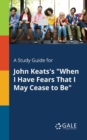 A Study Guide for John Keats's "When I Have Fears That I May Cease to Be" - Book