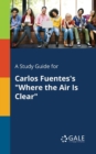 A Study Guide for Carlos Fuentes's "Where the Air Is Clear" - Book