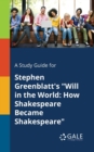 A Study Guide for Stephen Greenblatt's "Will in the World : How Shakespeare Became Shakespeare" - Book