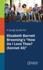 A Study Guide for Elizabeth Barrett Browning's "How Do I Love Thee? (Sonnet 43)" - Book