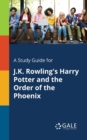 A Study Guide for J.K. Rowling's Harry Potter and the Order of the Phoenix - Book