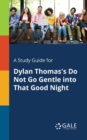 A Study Guide for Dylan Thomas's Do Not Go Gentle Into That Good Night - Book
