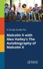 A Study Guide for Malcolm X with Alex Hailey's the Autobiography of Malcolm X - Book