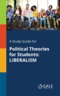 A Study Guide for Political Theories for Students : Liberalism - Book