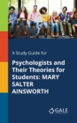 A Study Guide for Psychologists and Their Theories for Students : Mary Salter Ainsworth - Book