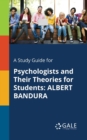A Study Guide for Psychologists and Their Theories for Students : Albert Bandura - Book