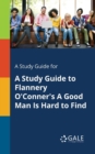 A Study Guide for a Study Guide to Flannery O'Conner's a Good Man Is Hard to Find - Book