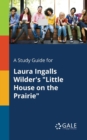 A Study Guide for Laura Ingalls Wilder's "Little House on the Prairie" - Book