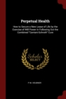 Perpetual Health : How to Secure a New Lease of Life by the Exercise of Will Power in Following Out the Combined Cantani-Schroth Cure - Book