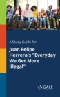 A Study Guide for Juan Felipe Herrera's "Everyday We Get More Illegal" - Book