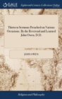 Thirteen Sermons Preached on Various Occasions. by the Reverend and Learned John Owen, D.D. - Book