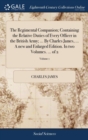 The Regimental Companion; Containing the Relative Duties of Every Officer in the British Army; ... By Charles James, ... A new and Enlarged Edition. In two Volumes. ... of 2; Volume 1 - Book