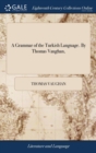 A Grammar of the Turkish Language. by Thomas Vaughan, - Book