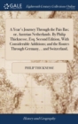 A Year's Journey Through the Pais Bas; or, Austrian Netherlands. By Philip Thicknesse, Esq. Second Edition, With Considerable Additions; and the Routes Through Germany, .. and Switzerland, - Book