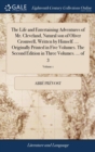 The Life and Entertaining Adventures of Mr. Cleveland, Natural Son of Oliver Cromwell, Written by Himself. ... Originally Printed in Five Volumes. the Second Edition in Three Volumes. ... of 3; Volume - Book