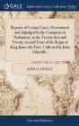 Reports of Certain Cases, Determined and Adjudged by the Commons in Parliament, in the Twenty-first and Twenty-second Years of the Reign of King James the First. Collected by John Glanville, - Book