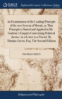 An Examination of the Leading Principle of the new System of Morals, as That Principle is Stated and Applied in Mr. Godwin's Enquiry Concerning Political Justice, in a Letter to a Friend. By Thomas Gr - Book