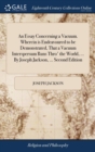 An Essay Concerning a Vacuum. Wherein Is Endeavoured to Be Demonstrated, That a Vacuum Interspersum Runs Thro' the World, ... by Joseph Jackson, ... Second Edition - Book