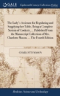 The Lady's Assistant for Regulating and Supplying Her Table, Being a Complete System of Cookery, ... Published from the Manuscript Collection of Mrs. Charlotte Mason, ... the Fourth Edition - Book