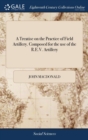A Treatise on the Practice of Field Artillery. Composed for the Use of the R.E.V. Artillery - Book