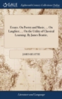 Essays. on Poetry and Music, ... on Laughter, ... on the Utility of Classical Learning. by James Beattie, - Book
