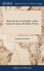 Hymns for the Use of Families, and on Various Occasions. by Charles Wesley, - Book