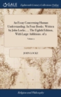 An Essay Concerning Human Understanding. in Four Books. Written by John Locke, ... the Eighth Edition, with Large Additions. of 2; Volume 2 - Book