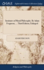 Institutes of Moral Philosophy. by Adam Ferguson, ... Third Edition, Enlarged - Book
