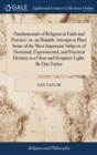 Fundamentals of Religion in Faith and Practice; Or, an Humble Attempt to Place Some of the Most Important Subjects of Doctrinal, Experimental, and Practical Divinity in a Clear and Scripture Light. by - Book