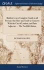 Baldwin's New Complete Guide to All Persons Who Have Any Trade or Concern with the City of London, and Parts Adjacent. ... the Twelfth Edition, - Book