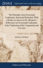 The Principles of an Occasional Conformist, Stated and Defended. with a Preface in Answer to Dr. Sherlock's Reflections on Occasional Conformity, in His Vindication of the Corporation and Test Acts - Book