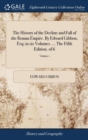The History of the Decline and Fall of the Roman Empire. By Edward Gibbon, Esq; in six Volumes. ... The Fifth Edition. of 6; Volume 1 - Book