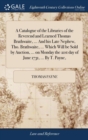 A Catalogue of the Libraries of the Reverend and Learned Thomas Brathwaite, ... and His Late Nephew, Tho. Brathwaite, ... Which Will Be Sold by Auction, ... on Monday the 21st Day of June 1731, ... by - Book