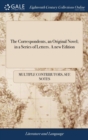The Correspondents, an Original Novel; In a Series of Letters. a New Edition - Book