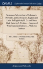 Sentences Selected Out of Solomon's Proverbs, and Ecclesiastes. English and Latin. in English by H. D. and Since Made Latin by S. Perkins, ... Improved with Numerical Indexes ... with Two Indexes : .. - Book