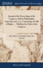 Journal of the Proceedings of the Congress, Held at Philadelphia, September 5th, 1774. Containing, the Bill of Rights; ... Published by Order of the Congress. - Book