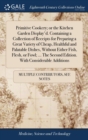 Primitive Cookery; Or the Kitchen Garden Display'd. Containing a Collection of Receipts for Preparing a Great Variety of Cheap, Healthful and Palatable Dishes, Without Either Fish, Flesh, or Fowl; ... - Book
