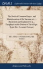 The Book of Common Prayer, and Administration of the Sacraments, ... Illustrated and Explained by a ... Paraphrase at the Bottom of Each Page. By the Rev. Leonard Howard, - Book