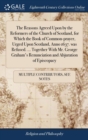 The Reasons Agreed Upon by the Reformers of the Church of Scotland, for Which the Book of Common-Prayer, Urged Upon Scotland, Anno 1637. Was Refused. ... Together with Mr. George Graham's Renunciation - Book
