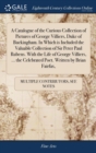 A Catalogue of the Curious Collection of Pictures of George Villiers, Duke of Buckingham. in Which Is Included the Valuable Collection of Sir Peter Paul Rubens. with the Life of George Villiers, ... t - Book