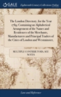 The London Directory, for the Year 1789; Containing an Alphabetical Arrangement of the Names and Residences of the Merchants, Manufacturers and Principal Traders of the Cities of London and Westminste - Book