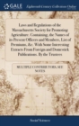 Laws and Regulations of the Massachusetts Society for Promoting Agriculture. Containing, the Names of Its Present Officers and Members, List of Premiums, &c. with Some Interesting Extracts from Foreig - Book