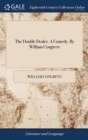 The Double Dealer. a Comedy. by William Congreve - Book