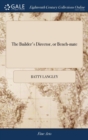 The Builder's Director, or Bench-mate : Being a Pocket-treasury of the Grecian, Roman, and Gothic Orders of Architecture, ... Engraved on 184 Copper Plates. ... By Batty Langley, - Book