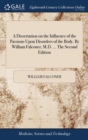 A Dissertation on the Influence of the Passions Upon Disorders of the Body. by William Falconer, M.D. ... the Second Edition - Book