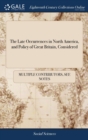 The Late Occurrences in North America, and Policy of Great Britain, Considered - Book
