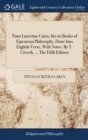 Titus Lucretius Carus, His Six Books of Epicurean Philosophy, Done Into English Verse, with Notes. by T. Creech, ... the Fifth Edition - Book