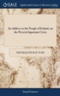 An Address to the People of Ireland, on the Present Important Crisis - Book