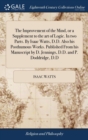 The Improvement of the Mind, or a Supplement to the Art of Logic. in Two Parts. by Isaac Watts, D.D. Also His Posthumous Works. Published from His Manuscript by D. Jennings, D.D. and P. Doddridge, D.D - Book